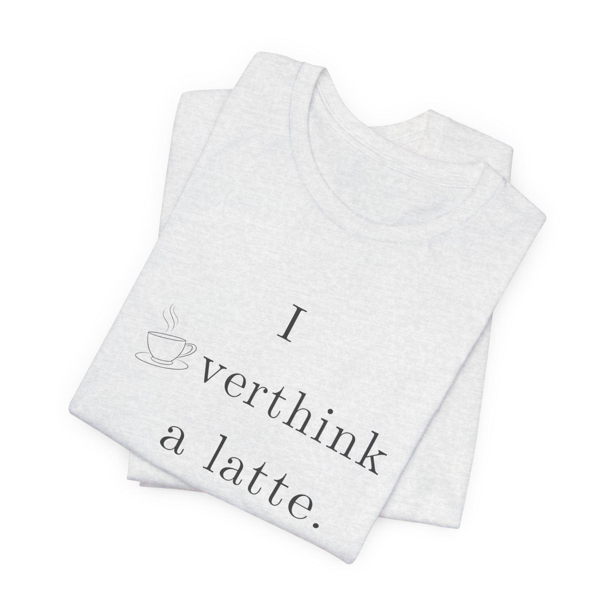 I Overthink a Latte Shirt | Funny Anxiety Coffee Tee | Minimalist Cafe Lover T-Shirt